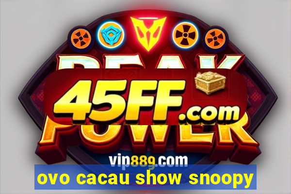 ovo cacau show snoopy